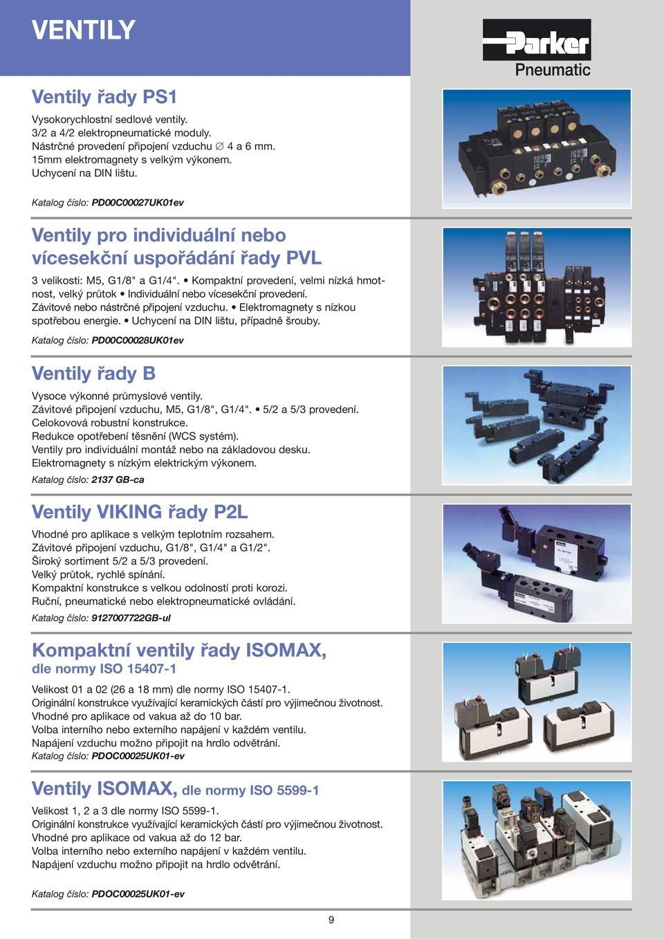 Kompaktní provedení, velmi nízká hmotnost, velký průtok Individuální nebo vícesekční provedení. Závitové nebo nástrčné připojení vzduchu. Elektromagnety s nízkou spotřebou energie.