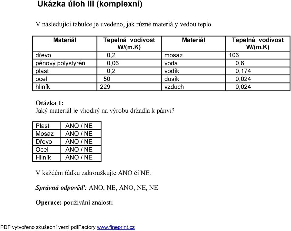 K) dřevo 0,2 mosaz 106 pěnový polystyrén 0,06 voda 0,6 plast 0,2 vodík 0,174 ocel 50 dusík 0,024 hliník 229 vzduch 0,024 Otázka 1: