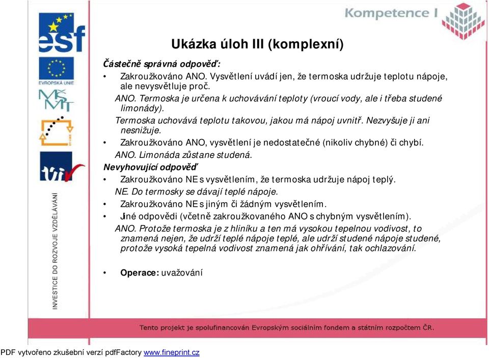 Nevyhovující odpověď Zakroužkováno NE svysvětlením, že termoska udržuje nápoj teplý. NE. Do termosky se dávají teplé nápoje. Zakroužkováno NE sjiným či žádným vysvětlením.