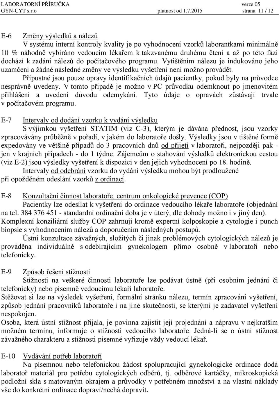 až po této fázi dochází k zadání nálezů do počítačového programu. Vytištěním nálezu je indukováno jeho uzamčení a žádné následné změny ve výsledku vyšetření není možno provádět.