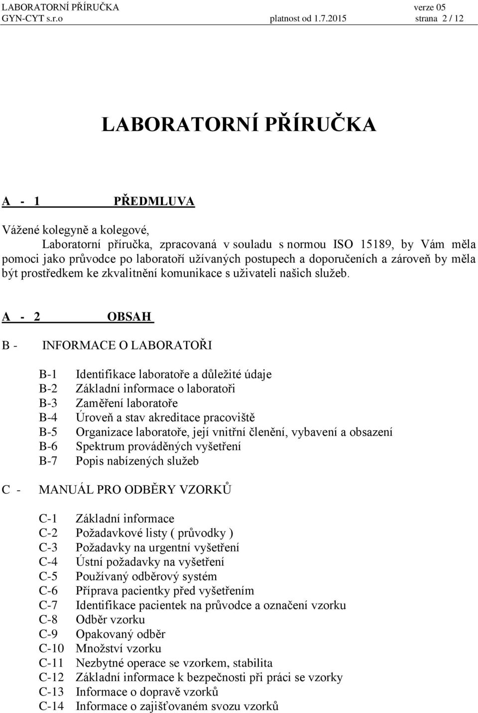 užívaných postupech a doporučeních a zároveň by měla být prostředkem ke zkvalitnění komunikace s uživateli našich služeb.