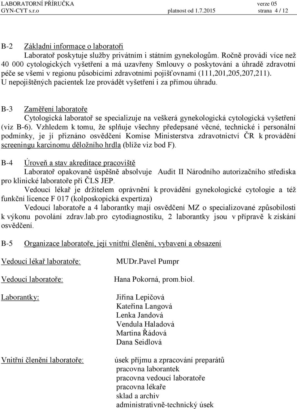 U nepojištěných pacientek lze provádět vyšetření i za přímou úhradu. B-3 Zaměření laboratoře Cytologická laboratoř se specializuje na veškerá gynekologická cytologická vyšetření (viz B-6).