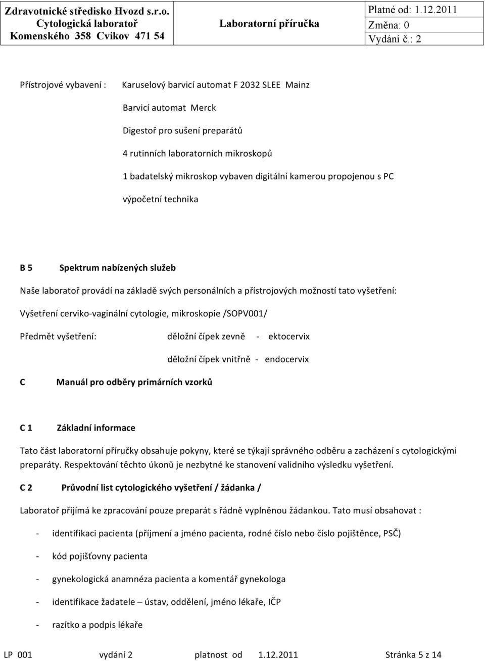 cytologie, mikroskopie /SOPV001/ Předmět vyšetření: děložní čípek zevně ektocervix děložní čípek vnitřně endocervix C Manuál pro odběry primárních vzorků C 1 Základní informace Tato část laboratorní