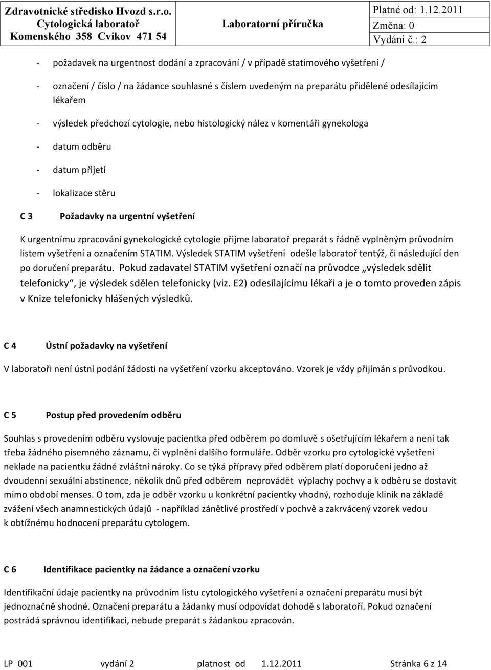 přijme laboratoř preparát s řádně vyplněným průvodním listem vyšetření a označením STATIM. Výsledek STATIM vyšetření odešle laboratoř tentýž, či následující den po doručení preparátu.