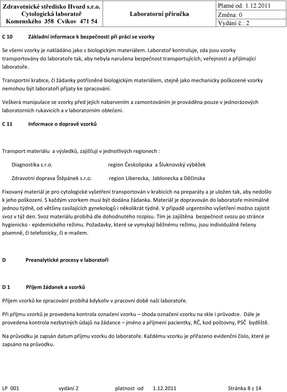 Transportní krabice, či žádanky potřísněné biologickým materiálem, stejně jako mechanicky poškozené vzorky nemohou být laboratoří přijaty ke zpracování.