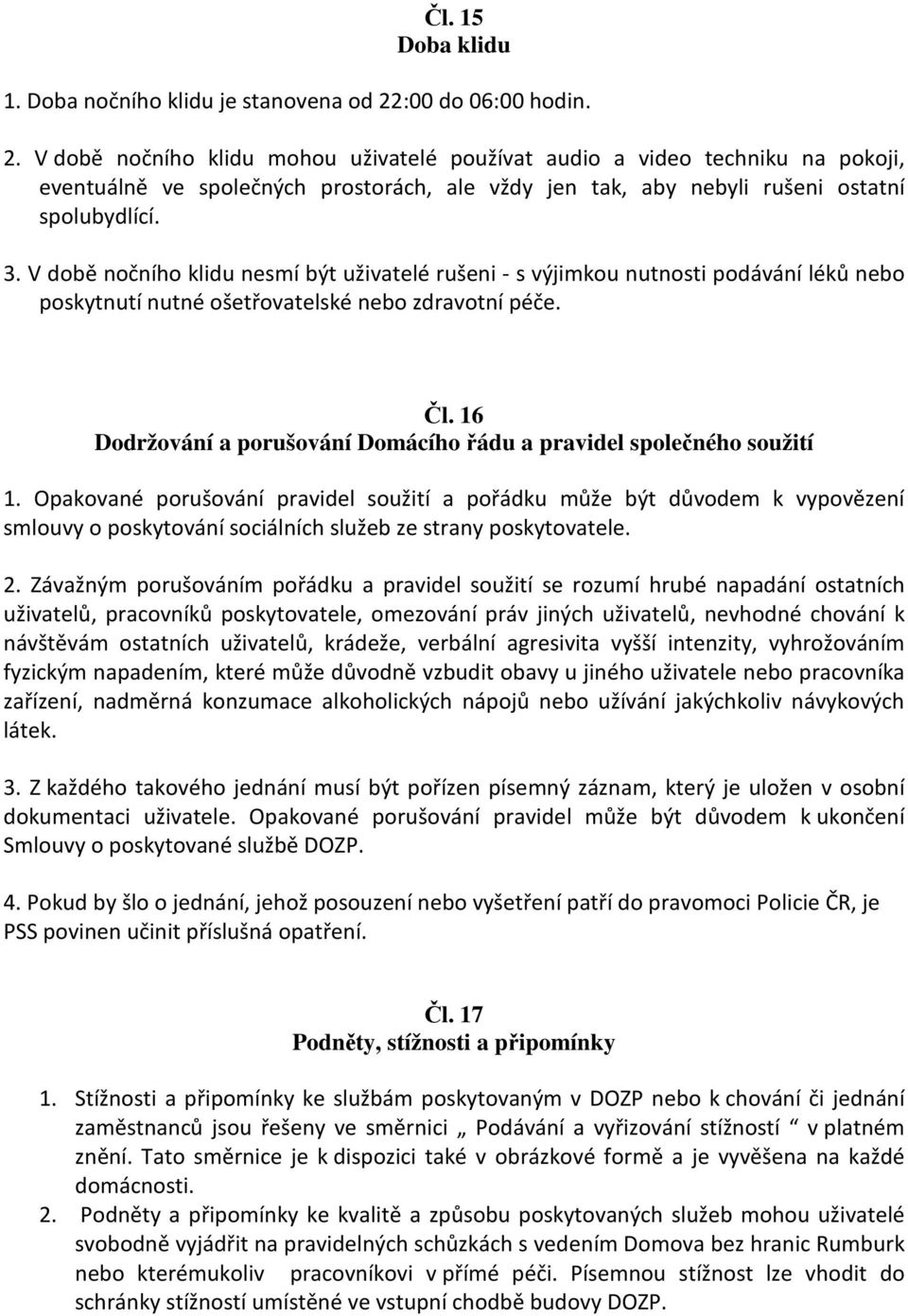 V době nočního klidu nesmí být uživatelé rušeni - s výjimkou nutnosti podávání léků nebo poskytnutí nutné ošetřovatelské nebo zdravotní péče. Čl.