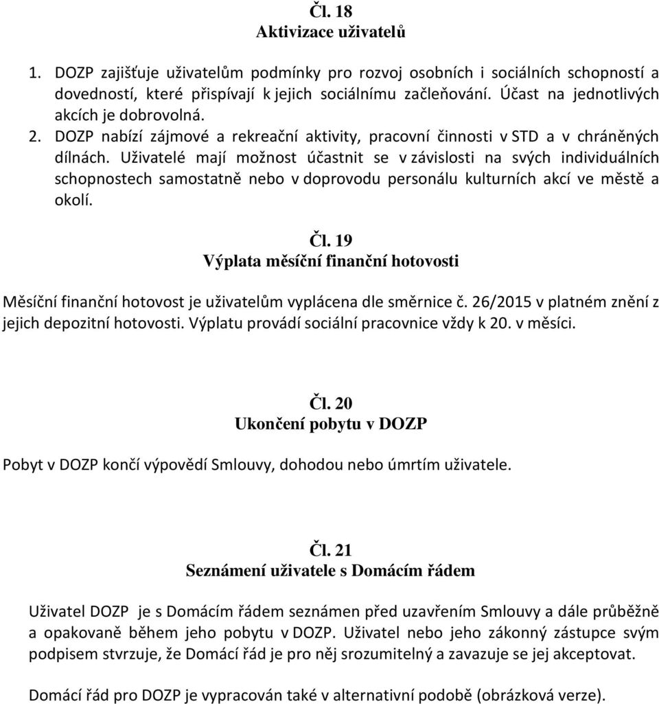 Uživatelé mají možnost účastnit se v závislosti na svých individuálních schopnostech samostatně nebo v doprovodu personálu kulturních akcí ve městě a okolí. Čl.