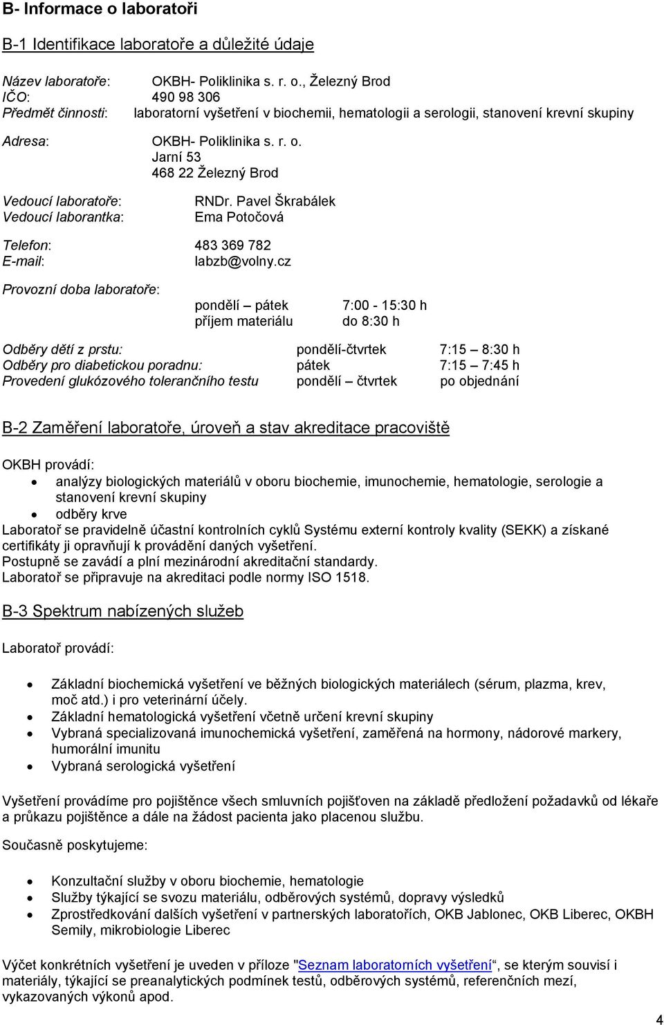 cz Provozní doba laboratoře: pondělí pátek příjem materiálu 7:00-15:30 h do 8:30 h Odběry dětí z prstu: pondělí-čtvrtek 7:15 8:30 h Odběry pro diabetickou poradnu: pátek 7:15 7:45 h Provedení