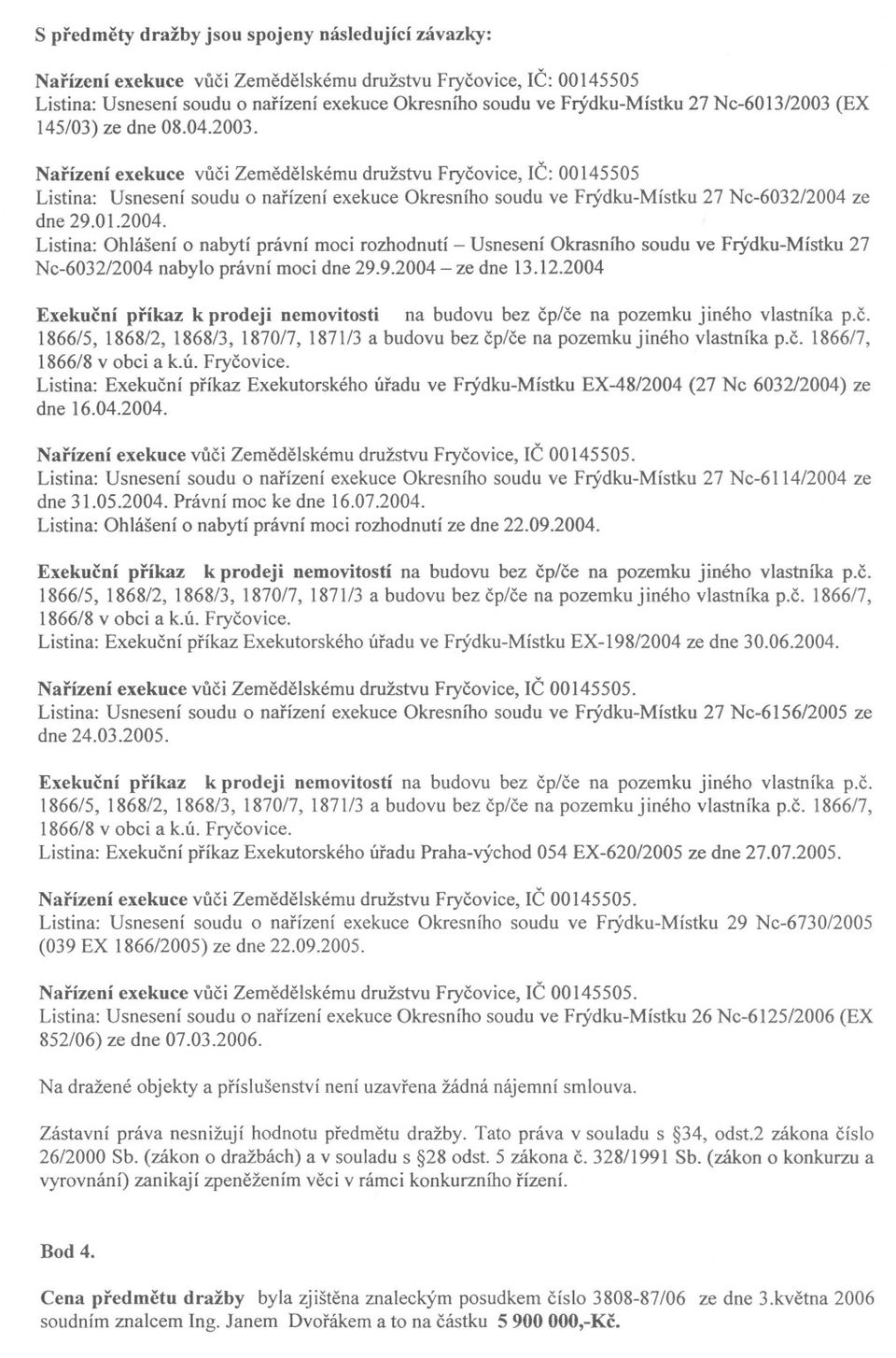 01.2004. Listina: Ohlášení o nabytí právní moci rozhodnutí - Usnesení Okrasního soudu ve Frýdku-Místku 27 Nc-6032/2004 nabylo právní moci dne 29.9.2004 - ze dne 13.12.