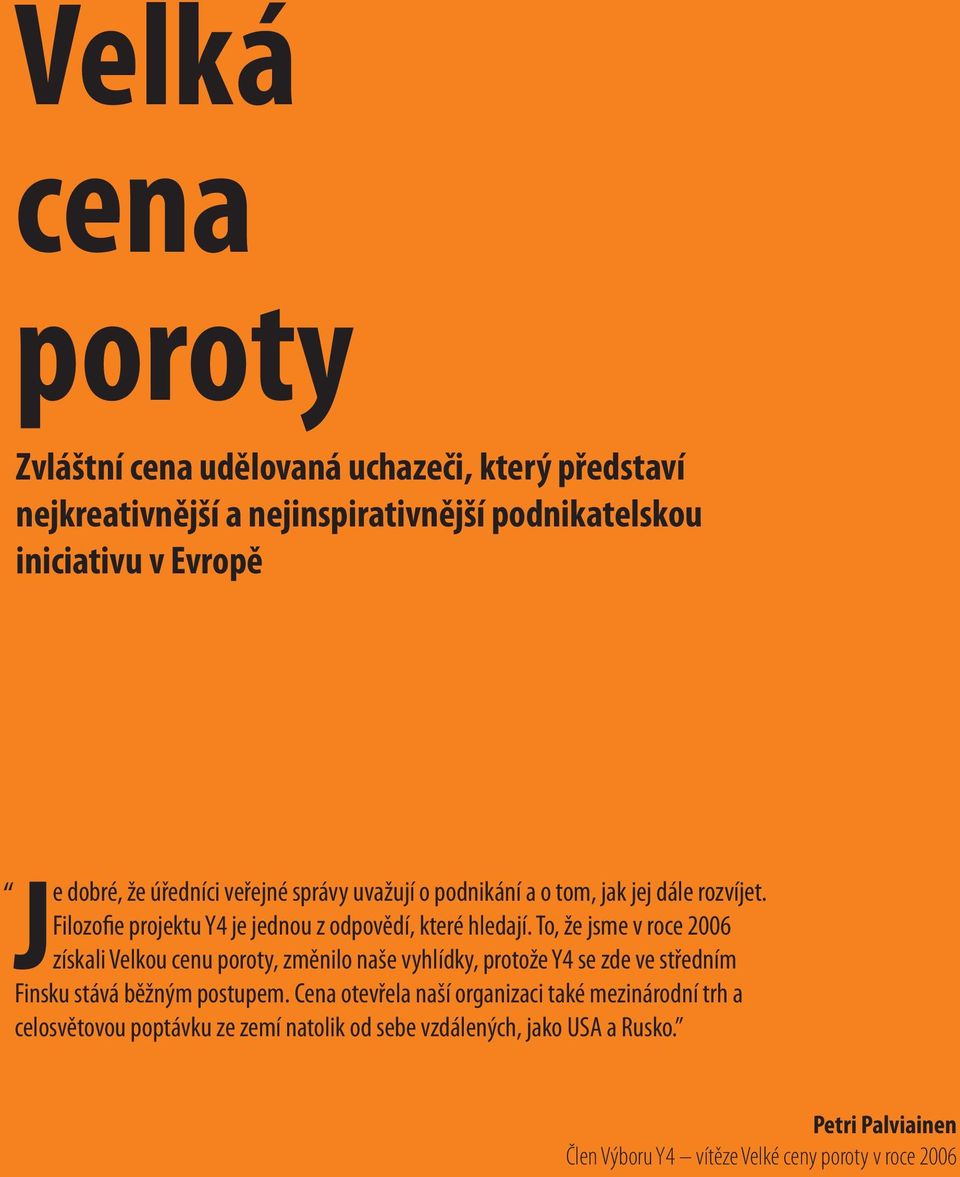 To, že jsme v roce 2006 získali Velkou cenu poroty, změnilo naše vyhlídky, protože Y4 se zde ve středním Finsku stává běžným postupem.