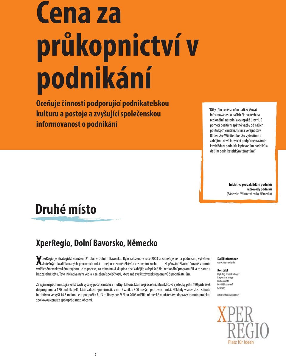 S pomocí pozitivní zpětné vazby od našich politických činitelů, tisku a veřejnosti v Bádensku-Württembersku vytvoříme a zahájíme nové inovační podpůrné nástroje k zakládání podniků, k převodům