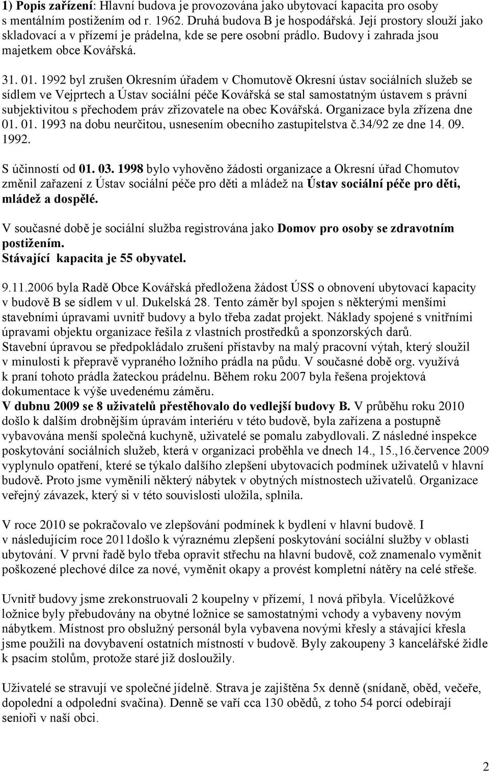 1992 byl zrušen Okresním úřadem v Chomutově Okresní ústav sociálních sluţeb se sídlem ve Vejprtech a Ústav sociální péče Kovářská se stal samostatným ústavem s právní subjektivitou s přechodem práv