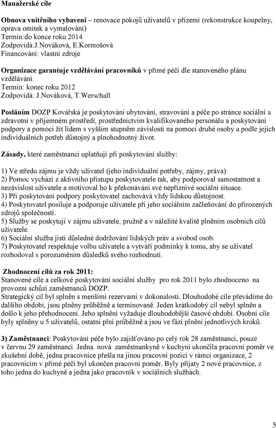 Werschall Posláním DOZP Kovářská je poskytování ubytování, stravování a péče po stránce sociální a zdravotní v příjemném prostředí, prostřednictvím kvalifikovaného personálu a poskytování podpory a