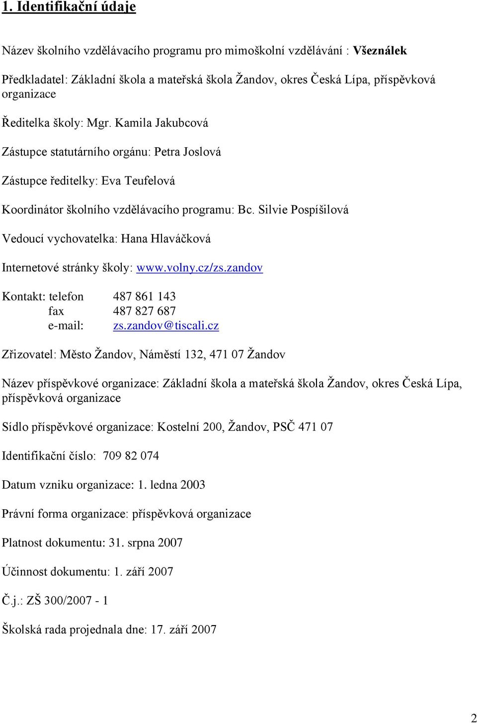 Silvie Pospíšilová Vedoucí vychovatelka: Hana Hlaváčková Internetové stránky školy: www.volny.cz/zs.zandov Kontakt: telefon 487 861 143 fax 487 827 687 e-mail: zs.zandov@tiscali.