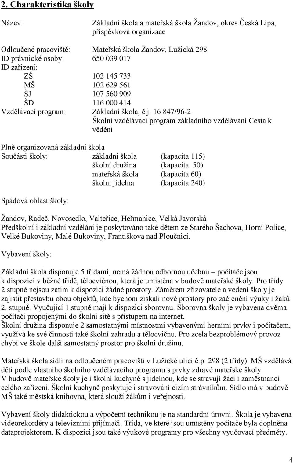 16 847/96-2 Školní vzdělávací program základního vzdělávání Cesta k vědění Plně organizovaná základní škola Součásti školy: základní škola (kapacita 115) školní družina (kapacita 50) mateřská škola