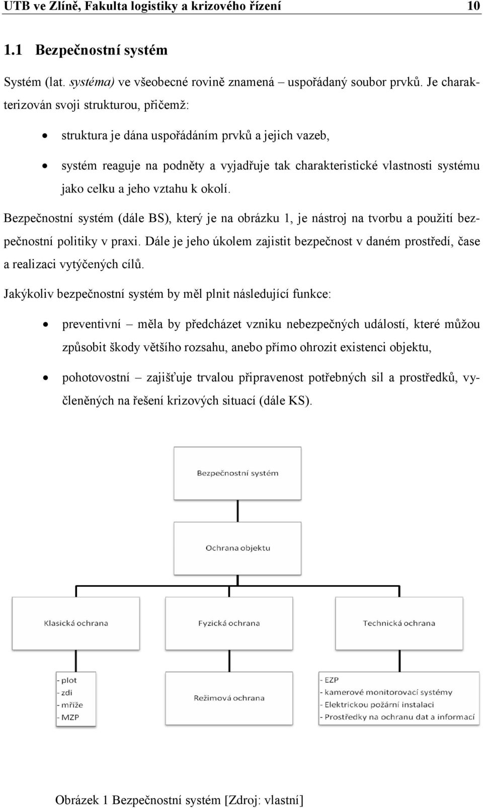 vztahu k okolí. Bezpečnostní systém (dále BS), který je na obrázku 1, je nástroj na tvorbu a použití bezpečnostní politiky v praxi.