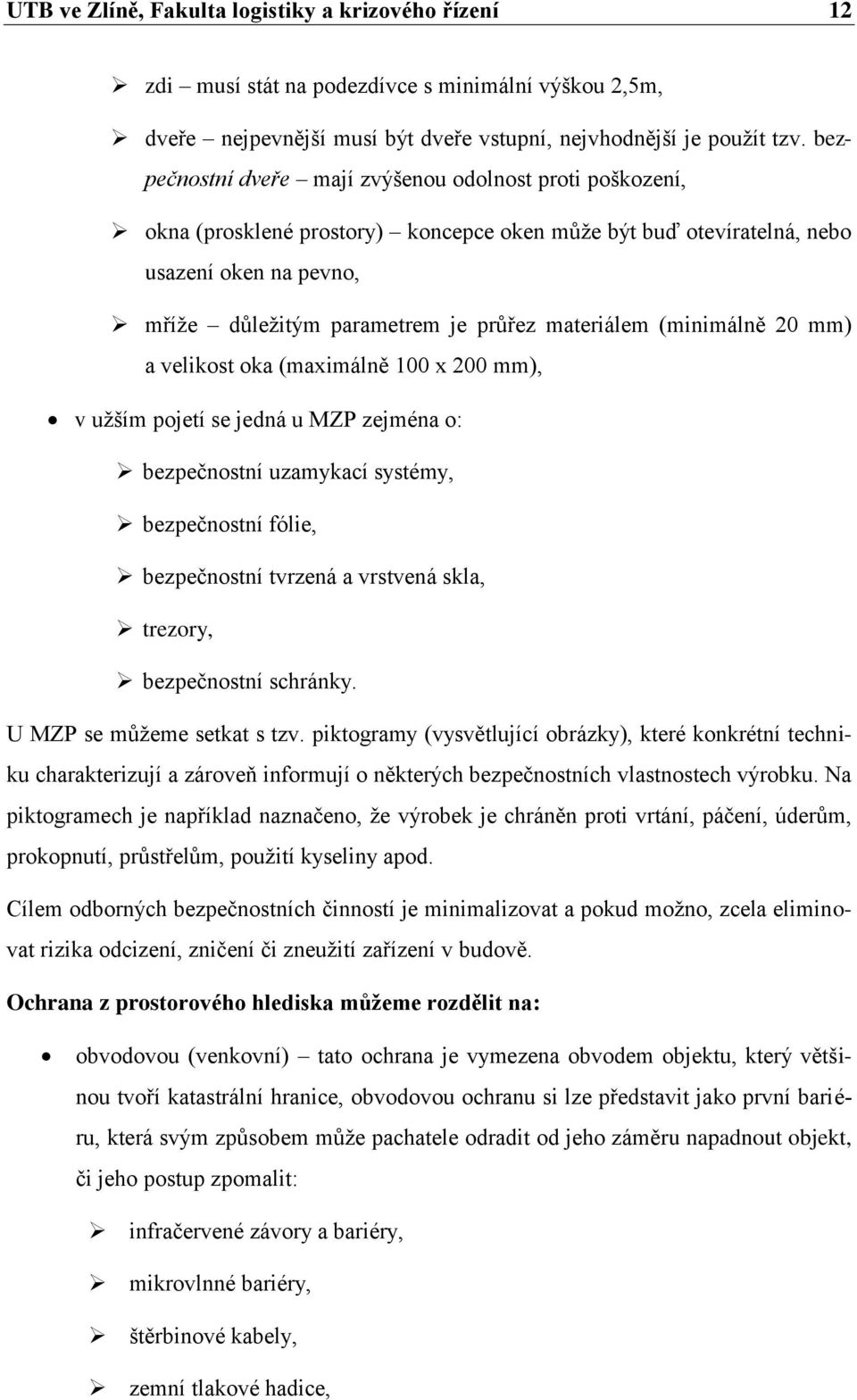 materiálem (minimálně 20 mm) a velikost oka (maximálně 100 x 200 mm), v užším pojetí se jedná u MZP zejména o: bezpečnostní uzamykací systémy, bezpečnostní fólie, bezpečnostní tvrzená a vrstvená