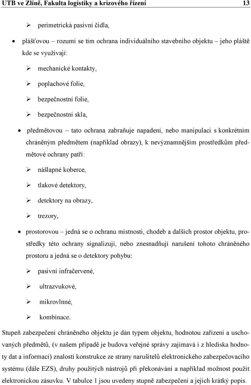 předmětové ochrany patří: nášlapné koberce, tlakové detektory, detektory na obrazy, trezory, prostorovou jedná se o ochranu místnosti, chodeb a dalších prostor objektu, prostředky této ochrany