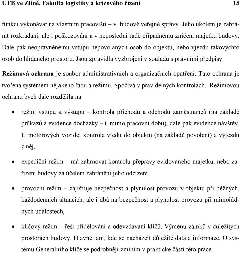 Dále pak neoprávněnému vstupu nepovolaných osob do objektu, nebo vjezdu takovýchto osob do hlídaného prostoru. Jsou zpravidla vyzbrojeni v souladu s právními předpisy.