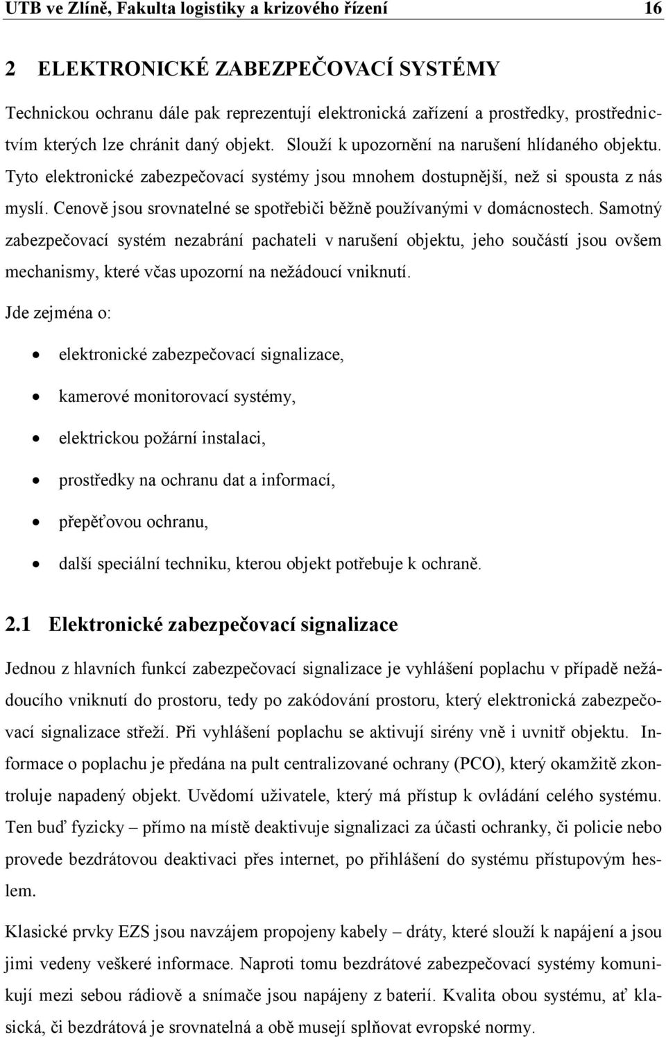 Cenově jsou srovnatelné se spotřebiči běžně používanými v domácnostech.