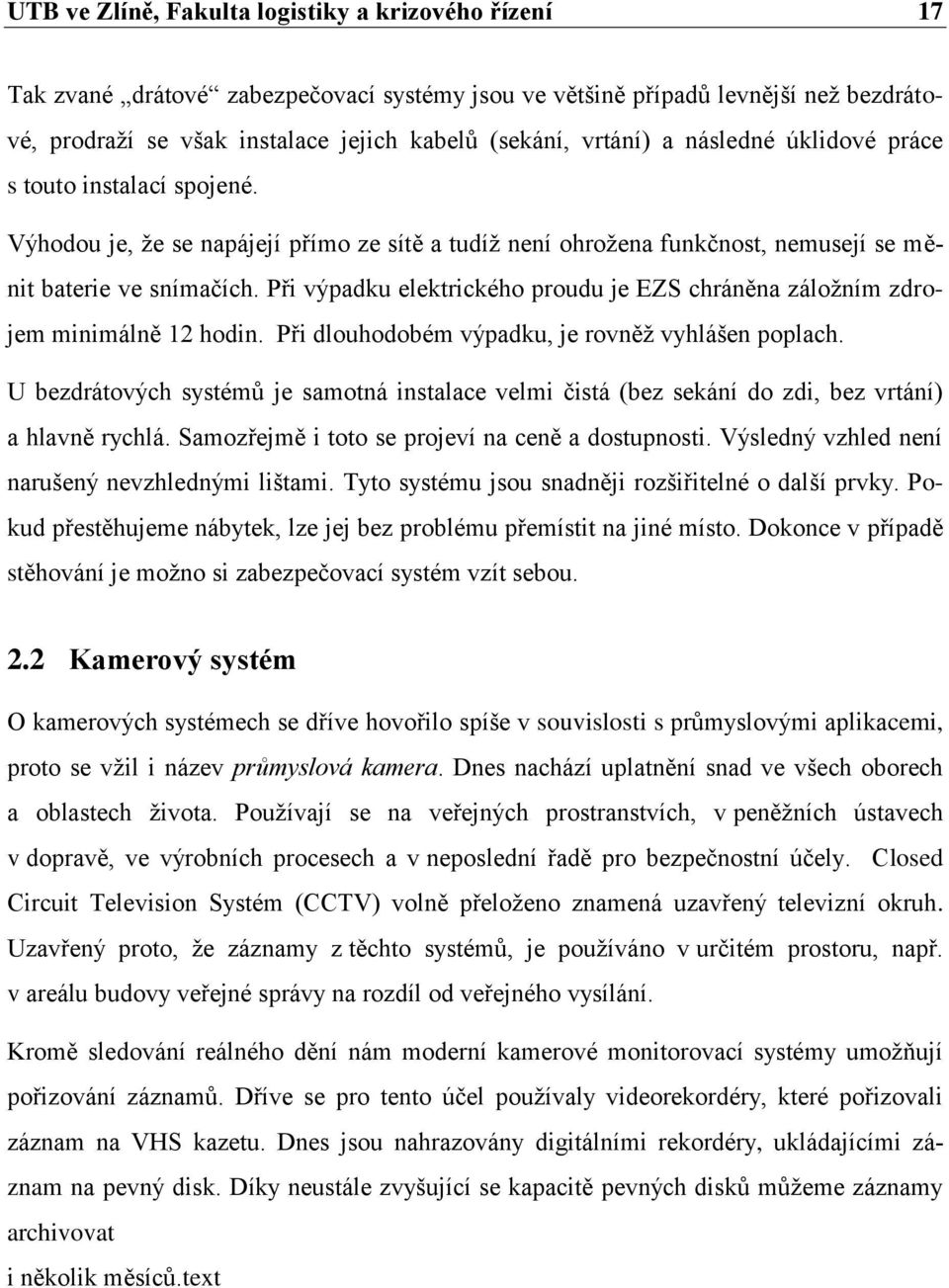 Při výpadku elektrického proudu je EZS chráněna záložním zdrojem minimálně 12 hodin. Při dlouhodobém výpadku, je rovněž vyhlášen poplach.