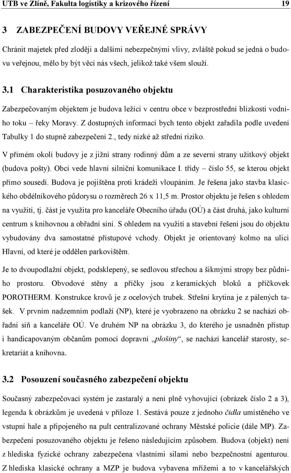 Z dostupných informací bych tento objekt zařadila podle uvedení Tabulky 1 do stupně zabezpečení 2., tedy nízké až střední riziko.