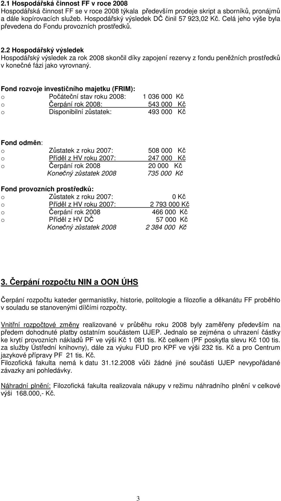 2 Hospodářský výsledek Hospodářský výsledek za rok 2008 skončil díky zapojení rezervy z fondu peněžních prostředků v konečné fázi jako vyrovnaný.