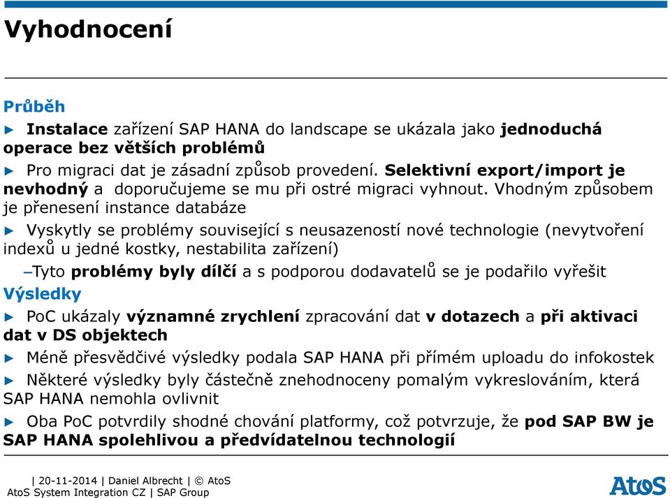 Vhodným způsobem je přenesení instance databáze Vyskytly se problémy související s neusazeností nové technologie (nevytvoření indexů u jedné kostky, nestabilita zařízení) Tyto problémy byly dílčí a s