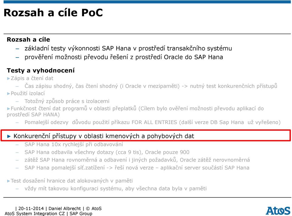 (Cílem bylo ověření možnosti převodu aplikací do prostředí SAP HANA) Pomalejší odezvy důvodu použití příkazu FOR ALL ENTRIES (další verze DB Sap Hana už vyřešeno) Konkurenční přístupy v oblasti