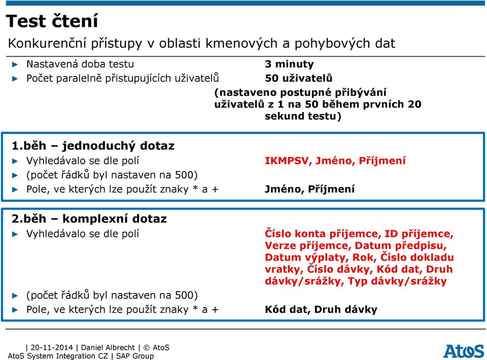 běh jednoduchý dotaz Vyhledávalo se dle polí (počet řádků byl nastaven na 500) Pole, ve kterých lze použít znaky * a + IKMPSV, Jméno, Příjmení Jméno, Příjmení 2.