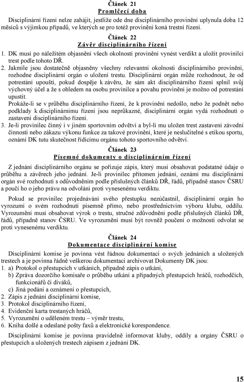 Disciplinární orgán může rozhodnout, že od potrestání upouští, pokud dospěje k závěru, že sám akt disciplinárního řízení splnil svůj výchovný účel a že s ohledem na osobu provinilce a povahu