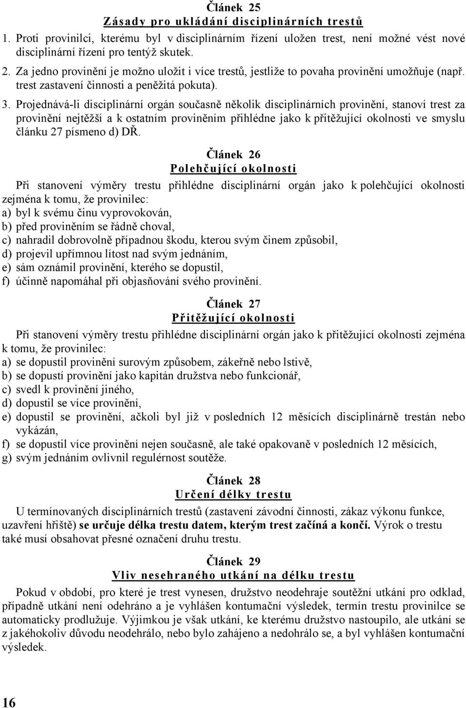 Projednává-li disciplinární orgán současně několik disciplinárních provinění, stanoví trest za provinění nejtěžší a k ostatním proviněním přihlédne jako k přitěžující okolnosti ve smyslu článku 27