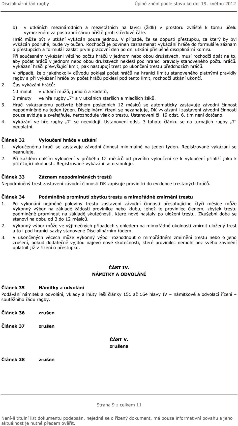 Rozhodčí je povinen zaznamenat vykázání hráče do formuláře záznam o přestupcích a formulář zaslat první pracovní den po dni utkání příslušné disciplinární komisi.