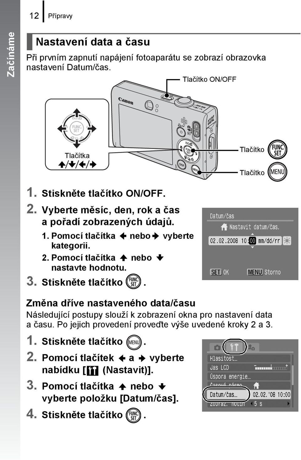 2. Pomocí tlačítka nebo nastavte hodnotu. 3. Stiskněte tlačítko. Změna dříve nastaveného data/času Následující postupy slouží k zobrazení okna pro nastavení data a času.