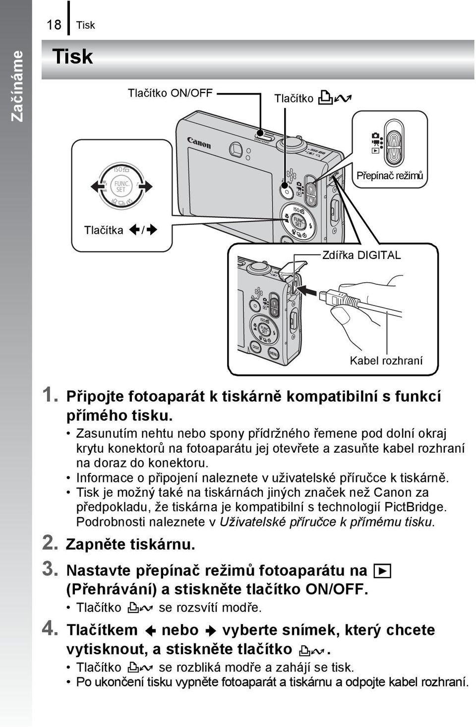Informace o připojení naleznete v uživatelské příručce k tiskárně. Tisk je možný také na tiskárnách jiných značek než Canon za předpokladu, že tiskárna je kompatibilní s technologií PictBridge.