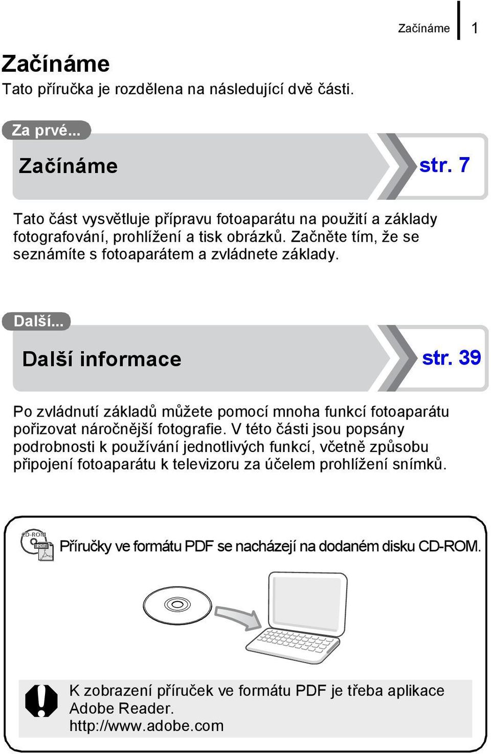 Další... Další informace str. 39 Po zvládnutí základů můžete pomocí mnoha funkcí fotoaparátu pořizovat náročnější fotografie.