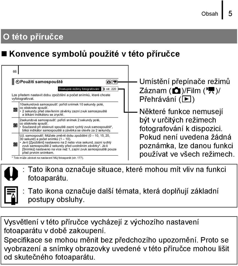 2 sekundy p ed otev ením záv rky zazní zvuk samospoušt a blikání indikátoru se zrychlí. 2sekundová samospouš : po ídí snímek 2 sekundy poté, co stisknete spouš.