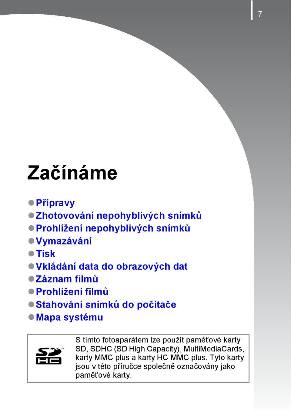 systému S tímto fotoaparátem lze použít paměťové karty SD, SDHC (SD High Capacity), MultiMediaCards,
