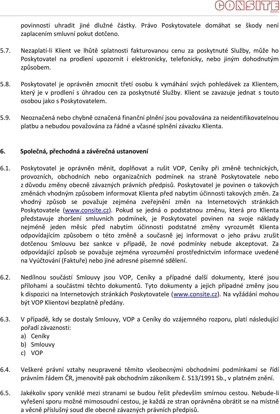 Poskytovatel je oprávněn zmocnit třetí osobu k vymáhání svých pohledávek za Klientem, který je v prodlení s úhradou cen za poskytnuté Služby.