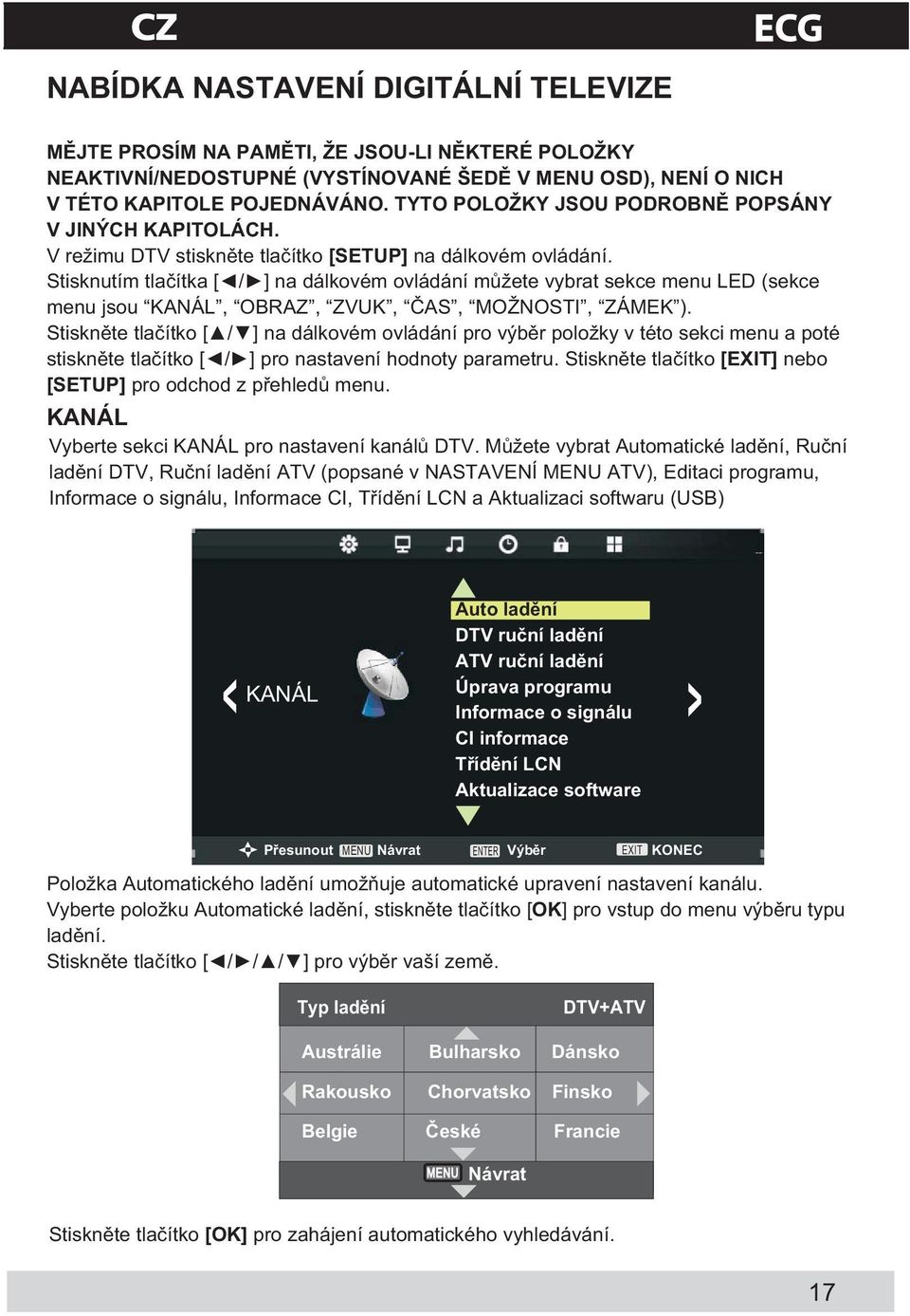 Stisknutím tla ítka [ / ] na dálkovém ovládání m žete vybrat sekce menu L D (sekce menu jsou KANÁL, OBRAZ, ZVUK, AS, MOŽNOSTI, ZÁMEK ).