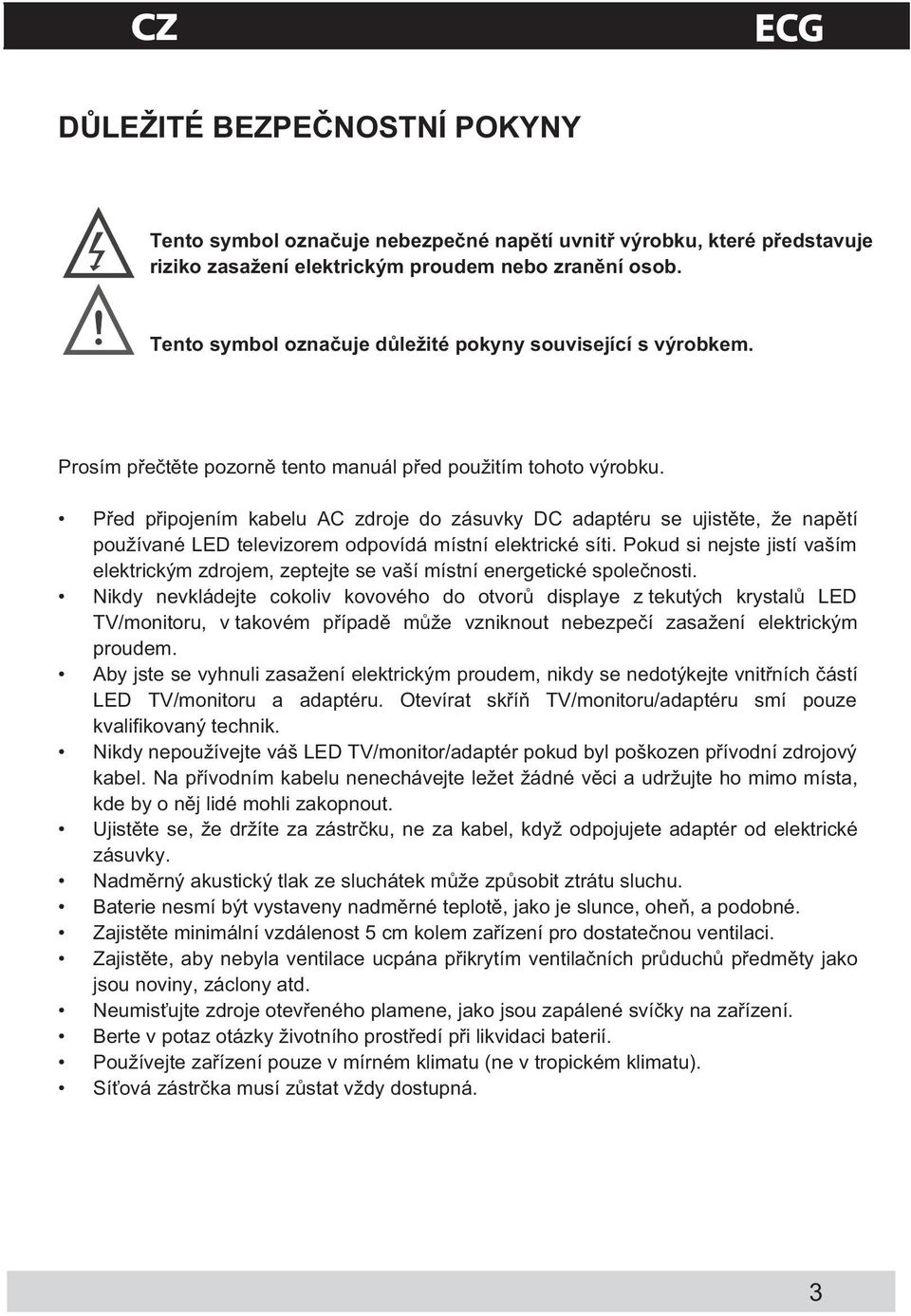 P ed p ipojením kabelu AC zdroje do zásuvky DC adaptéru se ujist te, že nap tí používané L D televizorem odpovídá místní elektrické síti.