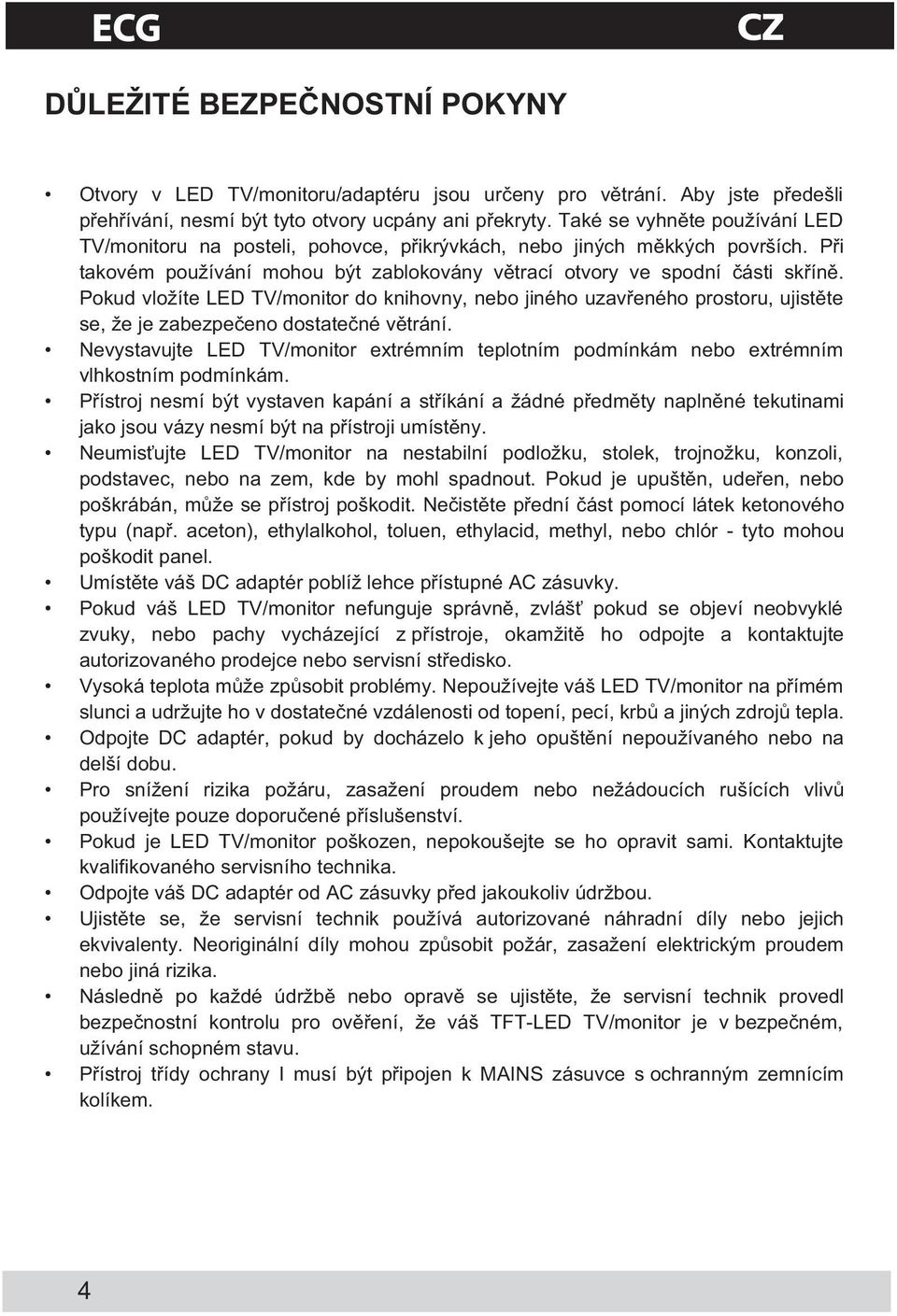 Pokud vložíte L D TV/monitor do knihovny, nebo jiného uzav eného prostoru, ujist te se, že je zabezpe eno dostate né v trání.