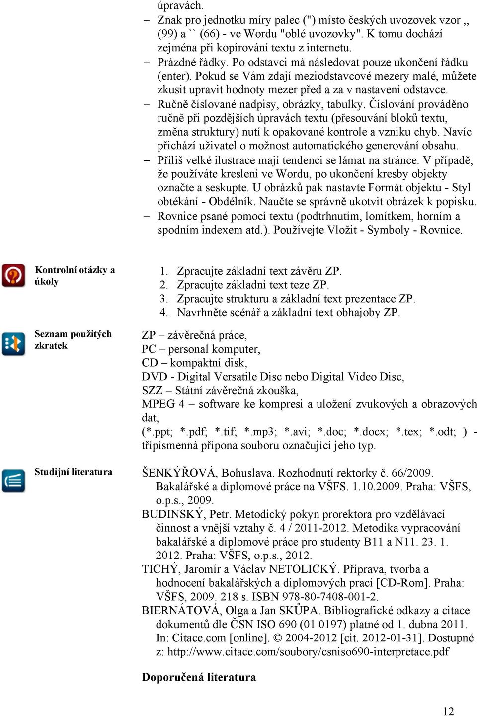 Ručně číslované nadpisy, obrázky, tabulky. Číslování prováděno ručně při pozdějších úpravách textu (přesouvání bloků textu, změna struktury) nutí k opakované kontrole a vzniku chyb.