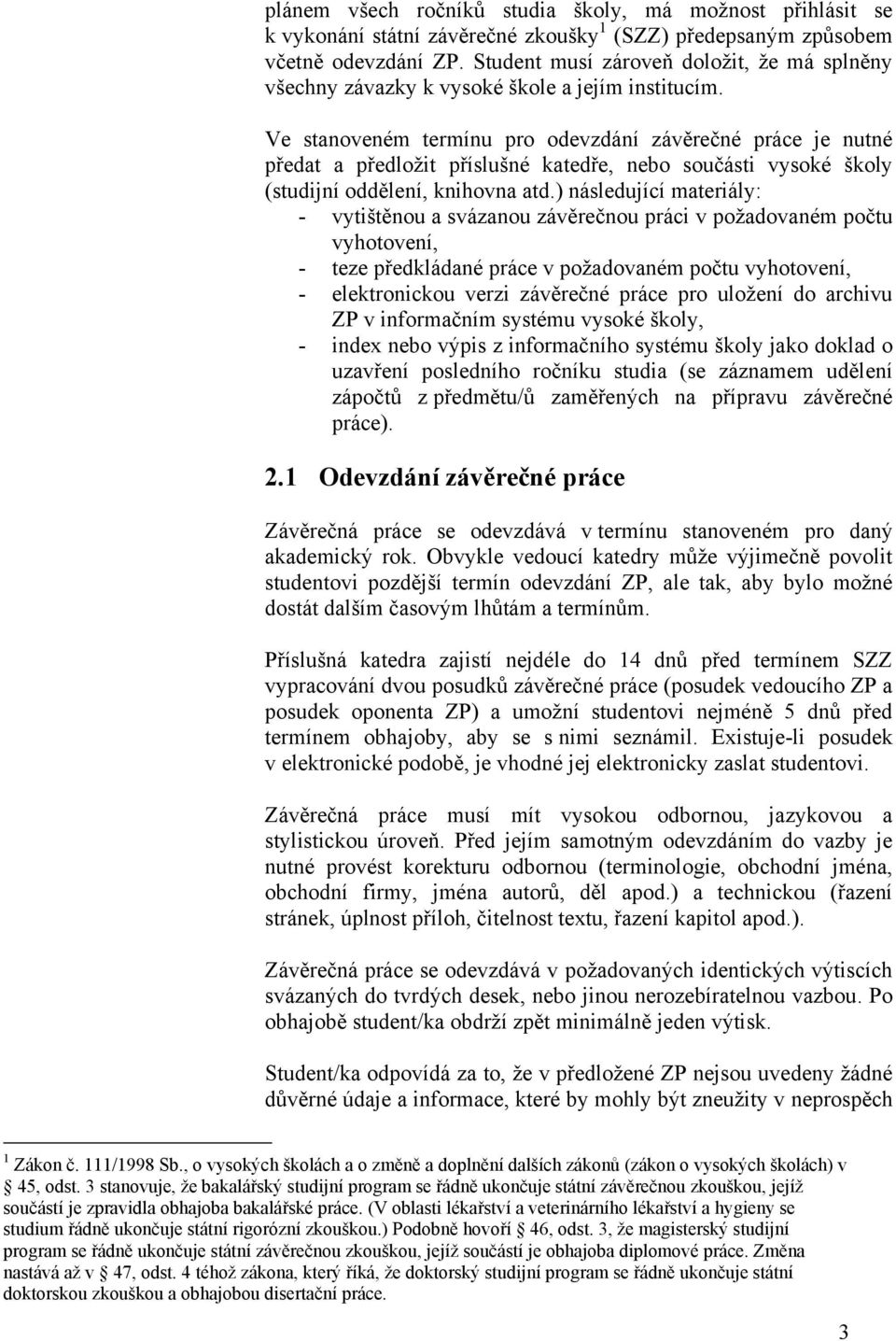 Ve stanoveném termínu pro odevzdání závěrečné práce je nutné předat a předloţit příslušné katedře, nebo součásti vysoké školy (studijní oddělení, knihovna atd.