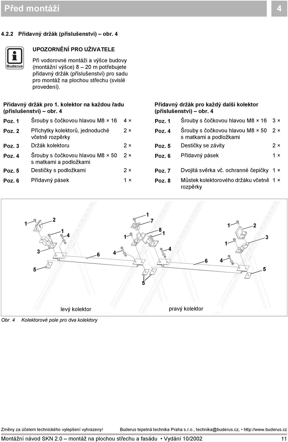 kolektor na každou řadu (příslušenství) obr. 4 Přídavný držák pro každý další kolektor (příslušenství) obr. 4 Poz. Šrouby s čočkovou hlavou M8 6 4 Poz. Šrouby s čočkovou hlavou M8 6 3 Poz.