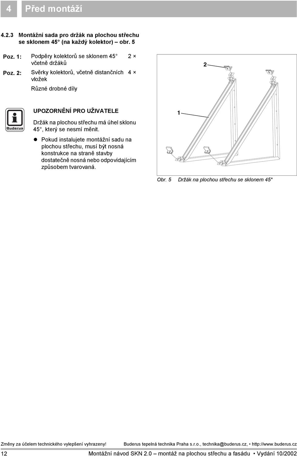 2: Svěrky kolektorů, včetně distančních vložek Různé drobné díly 2 4 2 Držák na plochou střechu má úhel sklonu 45, který se