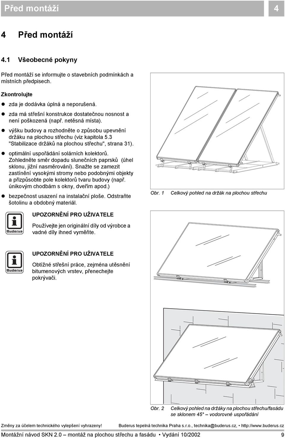 3 "Stabilizace držáků na plochou střechu", strana 3).! optimální uspořádání solárních kolektorů. Zohledněte směr dopadu slunečních paprsků (úhel sklonu, jižní nasměrování).