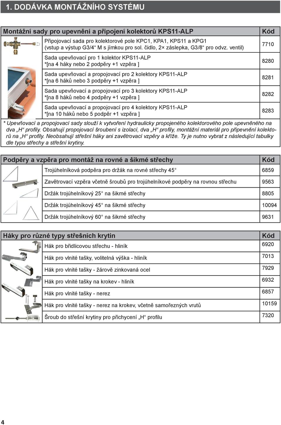ventil) Sada upevňovací pro 1 kolektor KPS11-ALP *[na 4 háky nebo 2 podpěry +1 vzpěra ] Sada upevňovací a propojovací pro 2 kolektory KPS11-ALP *[na 6 háků nebo 3 podpěry +1 vzpěra ] Sada upevňovací