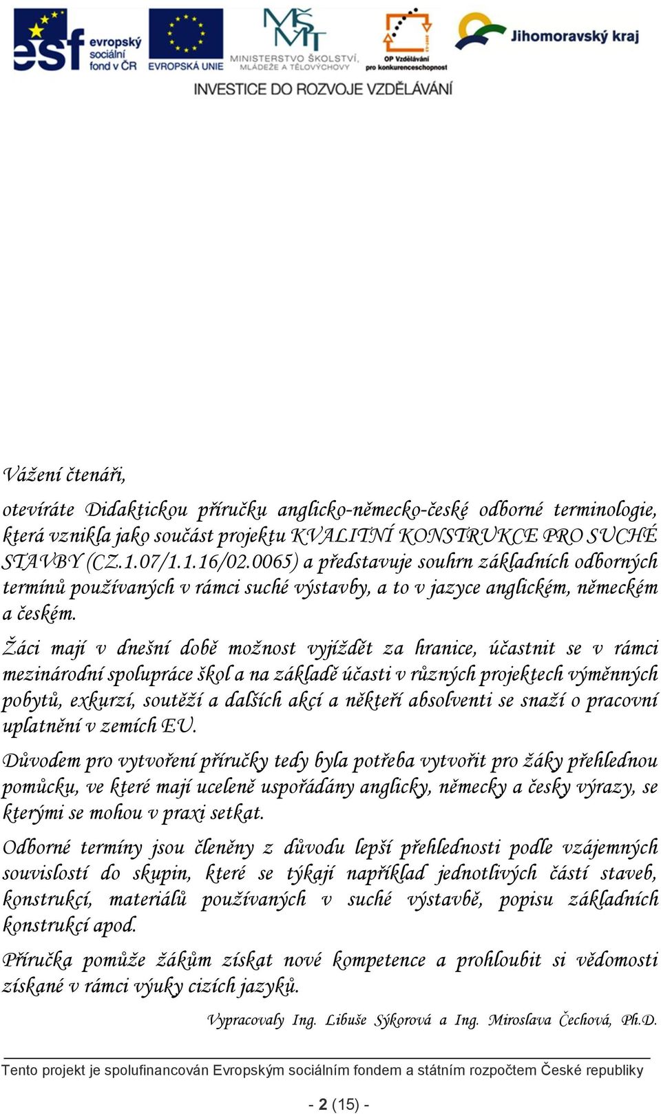 Žáci mají v dnešní době možnost vyjíždět za hranice, účastnit se v rámci mezinárodní spolupráce škol a na základě účasti v různých projektech výměnných pobytů, exkurzí, soutěží a dalších akcí a