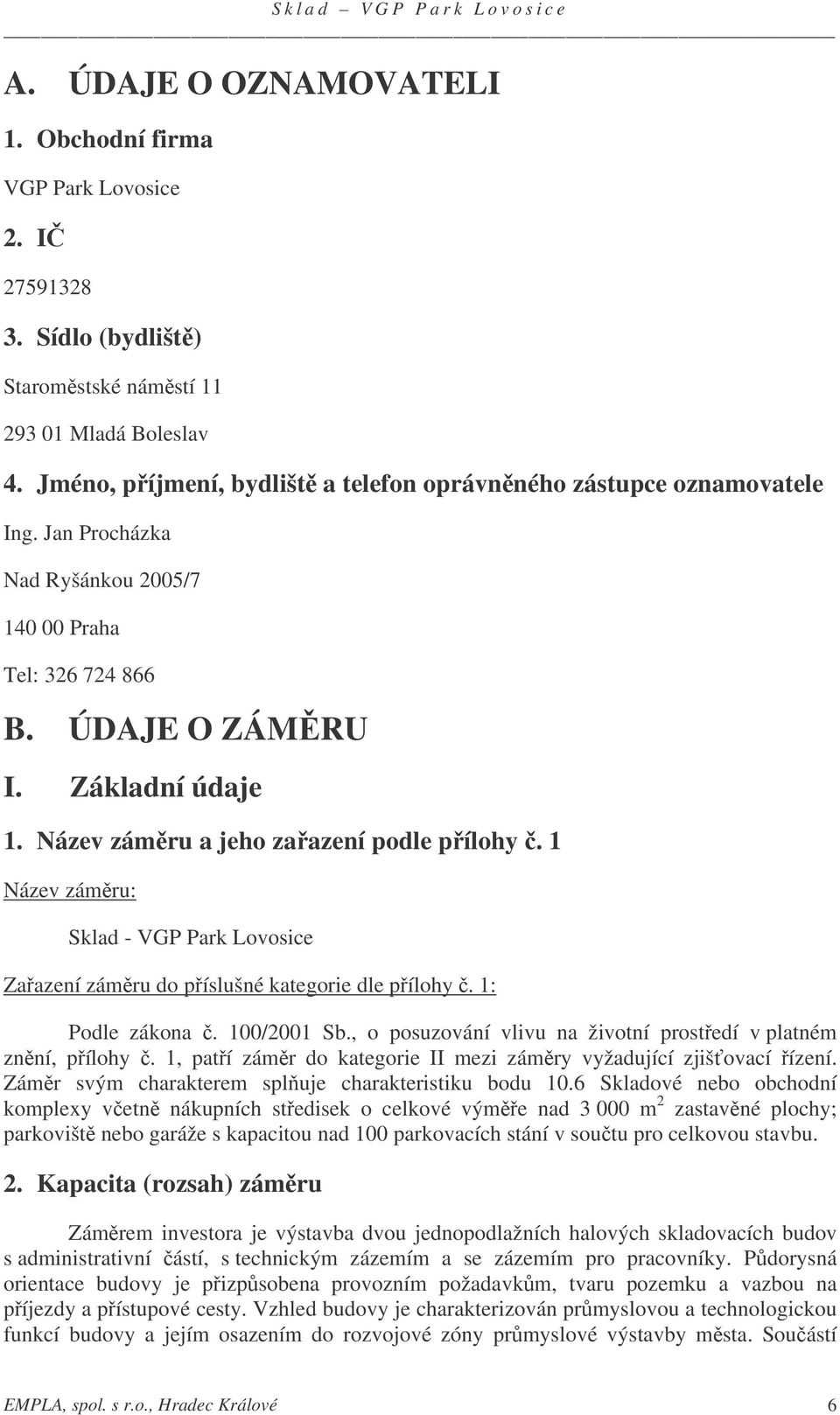 Název zámru a jeho zaazení podle pílohy. 1 Název zámru: Sklad - VGP Park Lovosice Zaazení zámru do píslušné kategorie dle pílohy. 1: Podle zákona. 100/2001 Sb.